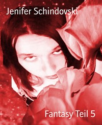 Fantasy Teil 5 - Jenifer Schindovski - kostenlos E-Book