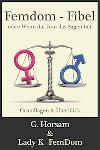 Femdom-Fibel oder: Wenn die Frau das Sagen hat. - G. Horsam - E-Book