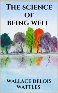 The science of being well - Wallace Delois Wattles - E-Book