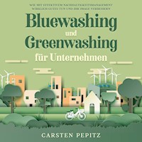 Bluewashing und Greenwashing für Unternehmen: Wie mit effektivem Nachhaltigkeitsmanagement wirklich Gutes tun und Ihr Image verbessern - Carsten Pepitz - Hörbuch