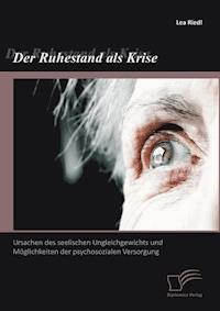 Der Ruhestand als Krise: Ursachen des seelischen Ungleichgewichts und Möglichkeiten der psychosozialen Versorgung - Lea Riedl - E-Book
