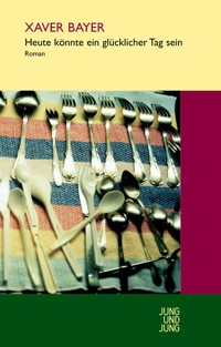 Heute könnte ein glücklicher Tag sein - Xaver Bayer - E-Book