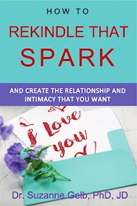 How To Rekindle That Spark And Create The Relationship And Intimacy That You Want - Dr. Suzanne Gelb PhD JD - E-Book