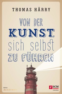 Von der Kunst, sich selbst zu führen - Thomas Härry - E-Book + Hörbuch