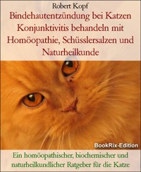 Bindehautentzündung bei Katzen Konjunktivitis behandeln mit Homöopathie, Schüsslersalzen und Naturheilkunde - Robert Kopf - E-Book