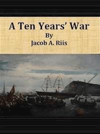 A Ten Years’ War - Jacob A. Riis - E-Book