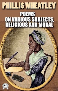 Poems on Various Subjects, Religious and Moral. Illustrated - Phillis Wheatley - E-Book