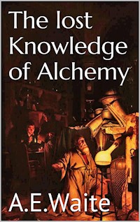 The lost knowledge of Alchemy - A.e. Waite - E-Book