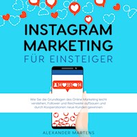 Instagram Marketing für Einsteiger: Wie Sie die Grundlagen des Online Marketing leicht verstehen, Follower und Reichweite aufbauen und durch Kooperationen neue Kunden gewinnen - Alexander Martens - Hörbuch