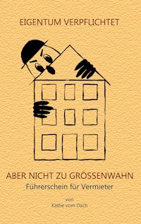 Eigentum verpflichtet aber nicht zu Größenwahn - Käthe vom Dach - E-Book