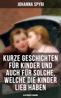 Kurze Geschichten für Kinder und auch für Solche, welche die Kinder lieb haben - Johanna  Spyri - E-Book