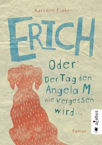 Erich. Oder: Der Tag, den Angela M. nie vergessen wird - Karsten Flohr - E-Book