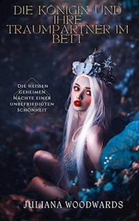 Die Königin und ihre Traumpartner im Bett: Die heißen geheimen Nächte einer unbefriedigten Schönheit - Juliana Woodwards - E-Book
