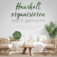 Haushalt organisieren leicht gemacht: Wie Sie Ihren Haushalt immer im Griff haben, wie von selbst Ordnung halten und mehr Zeit für sich selber haben - inkl. der besten Praxistipps - Anna-Maria Schulte - Hörbuch