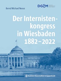 Der Internistenkongress in Wiesbaden 1882–2022 - Bernd Michael Neese - E-Book