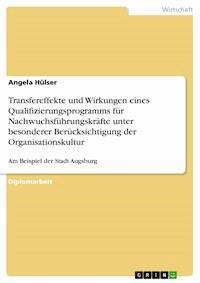 Transfereffekte und Wirkungen eines Qualifizierungsprogramms für Nachwuchsführungskräfte unter besonderer Berücksichtigung der Organisationskultur - Angela Hülser - E-Book