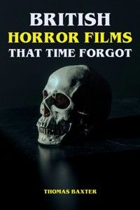 British Horror Films That Time Forgot - Thomas Baxter - E-Book