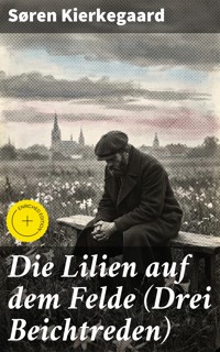 Die Lilien auf dem Felde (Drei Beichtreden) - Sóren Kierkegaard - E-Book