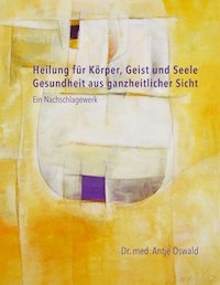Heilung für Körper, Geist und Seele - Antje Oswald - E-Book