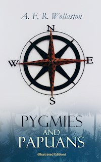Pygmies and Papuans (Illustrated Edition) - A. F. R. Wollaston - E-Book