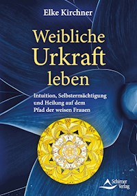 Weibliche Urkraft leben - Elke Kirchner - E-Book