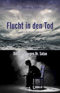 Flucht in den Tod oder Der Staat gegen Dr. Satan - Jakob Stein - E-Book