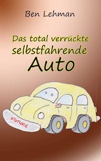 Das total verrückte selbstfahrende Auto - Ben Lehman - E-Book