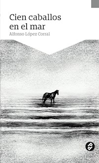 Cien caballos en el mar - Alfonso López Corral - E-Book