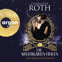 Die Wintergarten-Frauen. Die Sehnsucht brennt - Die Wintergarten-Saga, Band 2 (Ungekürzte Lesung) - Charlotte Roth - Hörbuch