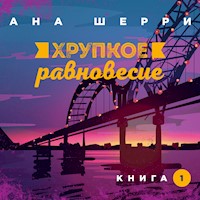 Хрупкое равновесие. Книга 1 - Ана Шерри - Hörbuch