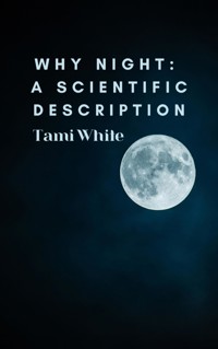 Why Night: A Scientific Description - Tami White - E-Book