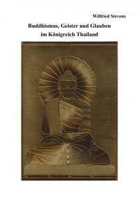 Buddhismus, Geister und Glauben im Königreich Thailand - Wilfried Stevens - E-Book