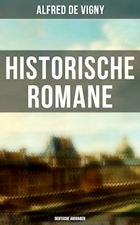 Historische Romane von Alfred de Vigny (Deutsche Ausgaben) - Alfred de Vigny - E-Book