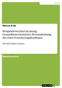 Perspektivwechsel im Anzug. Gesundheitsorientiertes Personaltraining für einen Versicherungskaufmann - Marcus Kulp - E-Book