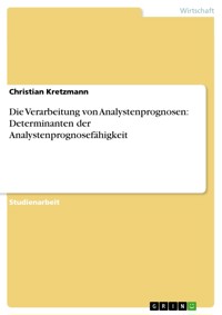 Die Verarbeitung von Analystenprognosen: Determinanten der Analystenprognosefähigkeit - Christian Kretzmann - E-Book