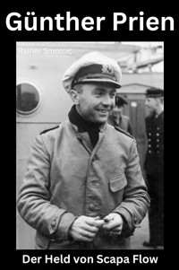 Günther Prien: Der Held von Scapa Flow - Rainer Smolcic - E-Book