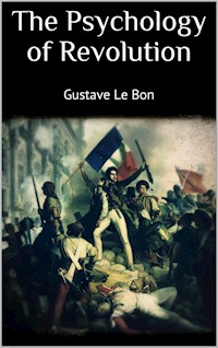 The Psychology of Revolution - Gustave Le Bon - E-Book