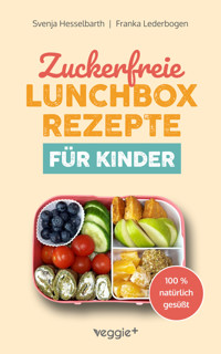 Zuckerfreie Lunchbox-Rezepte für Kinder - Franka Lederbogen - E-Book