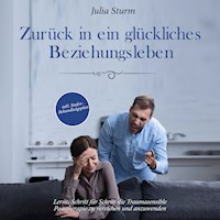 Zurück in ein glückliches Beziehungsleben: Lerne, Schritt für Schritt die Traumasensible Paartherapie zu verstehen und anzuwenden - inkl. Stufen-Behandlungsplan - Julia Sturm - Hörbuch