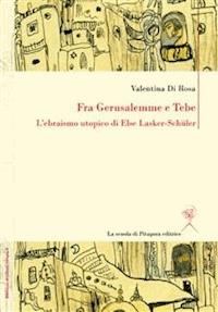 Fra Gerusalemme e Tebe. L’ebraismo utopico di Else Lasker-Schüler - Valentina Di Rosa - E-Book