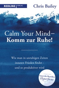 Calm your mind – Komm zur Ruhe! - Chris Bailey - E-Book