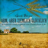 Arm, aber ziemlich glücklich - Kindheit und Jugend am Deutschen Eck (Ungekürzt) - Gerd Bayer - Hörbuch