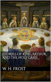 Stories of King Arthur and the Holy Grail - William Henry Frost - E-Book