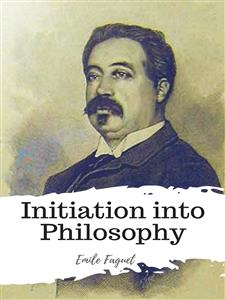 Initiation into Philosophy - Emile Faguet - E-Book