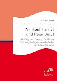 Krankenhausarzt und freier Beruf. Umfang und Grenzen fachlicher Weisungsbefugnis innerhalb des ärztlichen Dienstes - Lothar Schott - E-Book