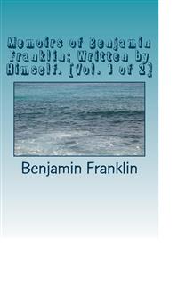 Memoirs of Benjamin Franklin; Written by Himself. [Vol. 1 of 2] - Benjamin Franklin - E-Book