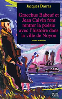 Gracchus Babeuf et Jean Calvin font rentrer la poésie avec l'histoire dans la ville de Noyon - Jacques Darras - E-Book