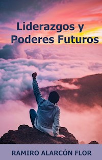Liderazgos y Poderes Futuros - RAMIRO ALARCÓN FLOR - E-Book