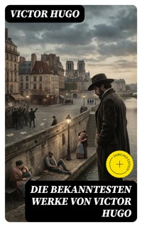 Die bekanntesten Werke von Victor Hugo - Victor Hugo - E-Book