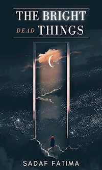 The Bright Dead Things - Sadaf Fatima - E-Book